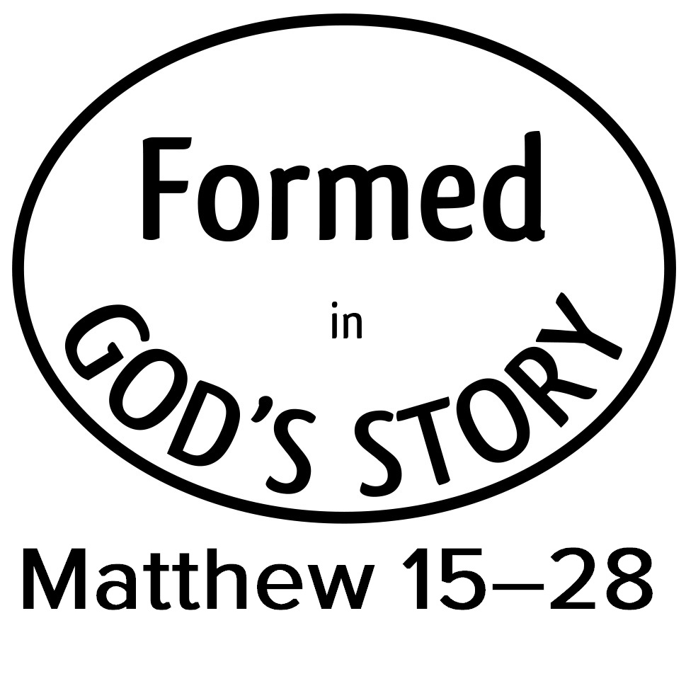 Formed in God’s Story: Matthew&nbsp;15–28