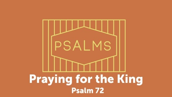 Psalm 72: Prayer for the&nbsp;king